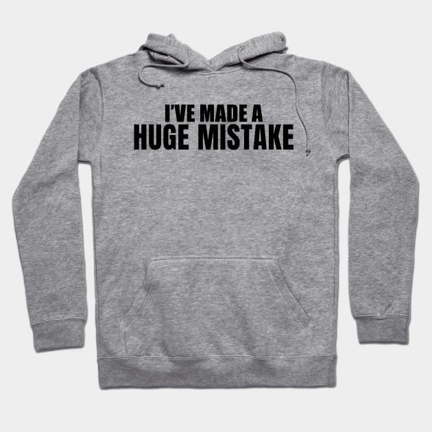 I've Made a Huge Mistake Hoodie by quoteee